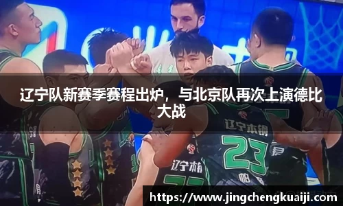 辽宁队新赛季赛程出炉，与北京队再次上演德比大战