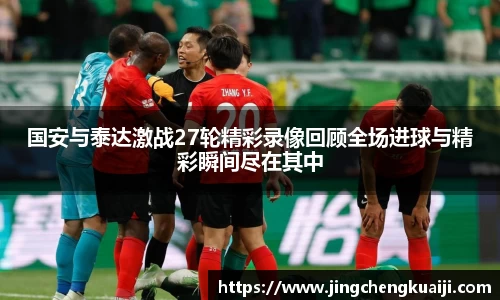国安与泰达激战27轮精彩录像回顾全场进球与精彩瞬间尽在其中
