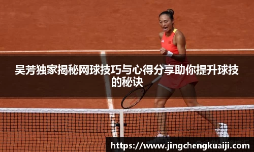 吴芳独家揭秘网球技巧与心得分享助你提升球技的秘诀